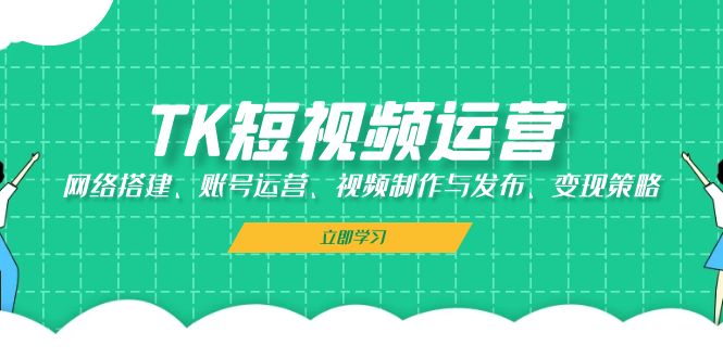 TK自媒体运营：网络搭建、抖音号运营、视频后期制作与公布、转现对策-轻创社
