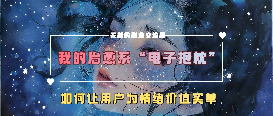 我治愈系动漫“电子器件靠枕”，如何让用户为在精神上付钱-轻创社