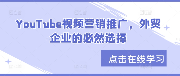 YouTube视频营销推广，外贸企业的必然趋势-轻创社