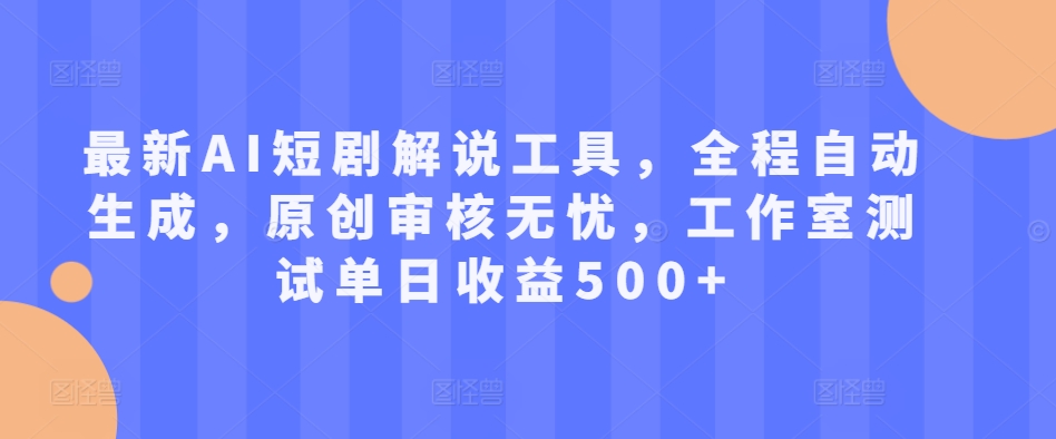 全新AI短剧剧本讲解专用工具，全过程一键生成，原创设计审批安心，个人工作室检测单日盈利500 【揭密】-轻创社