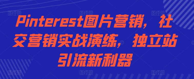 Pinterest图片营销，社区营销实战模拟，自建站引流方法新神器-轻创社