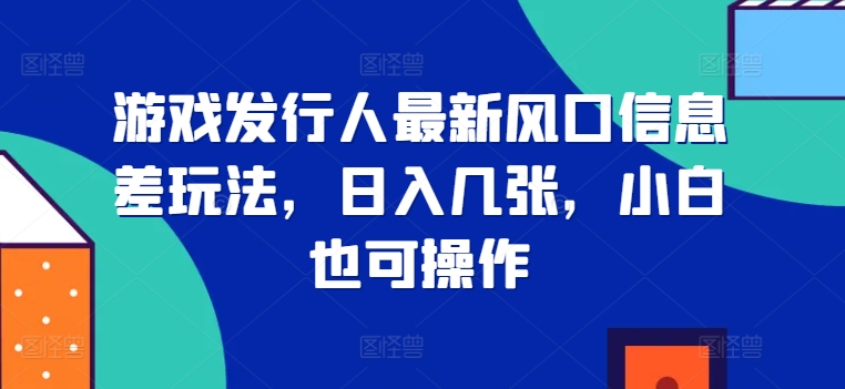 游戏发行人全新出风口信息不对称游戏玩法，日入多张，新手也可以实际操作-轻创社
