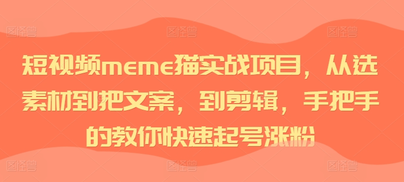 小视频meme猫实践项目，从选素材内容到把创意文案，到视频剪辑，手把手的教你迅速养号增粉-轻创社