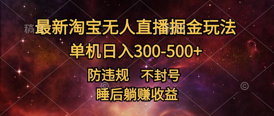 最新淘宝无人直播暴力掘金，防违规不封号，单机日入300-500+，睡后躺Z收益-轻创社