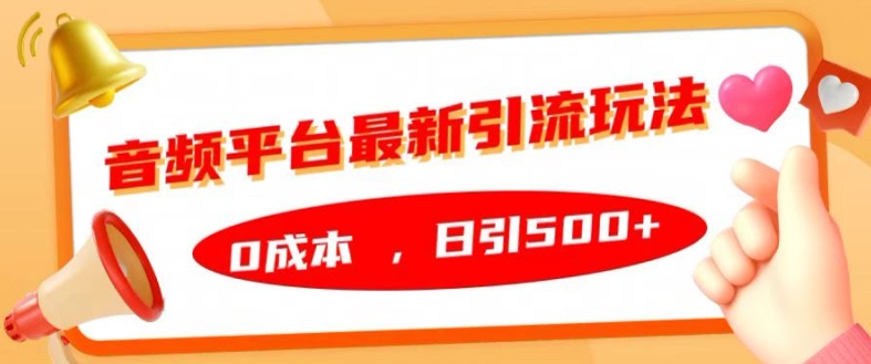 音频平台全新引流方法游戏玩法，0成本费，日引500 【揭密】-轻创社