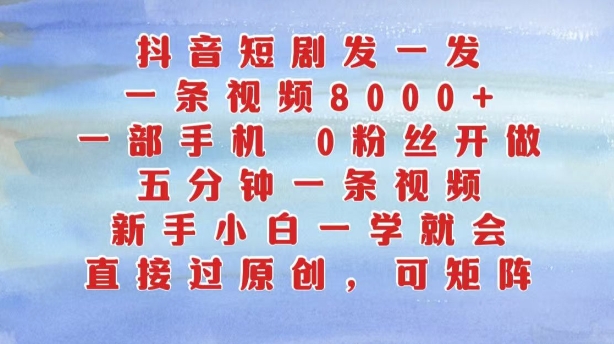抖音短剧发一发，五分钟一条视频，新手入门一学就会，只需一部手机，0粉丝们即可操作-轻创社