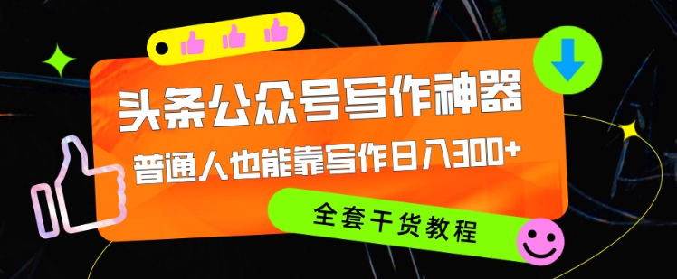 头条公众号现阶段最强写作神器，平常人都可以轻松靠创作日3个数，整套实例教程-轻创社