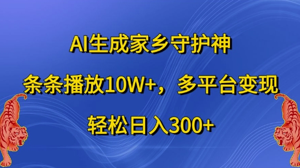 AI形成故乡守护者，一条条播放视频10W ，全平台转现，轻轻松松日入300 【揭密】-轻创社