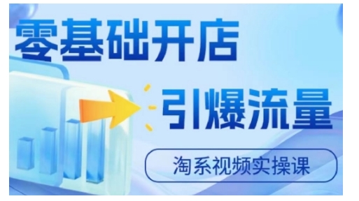 淘宝电商短视频实操课，零基础开实体店，引爆流量-轻创社