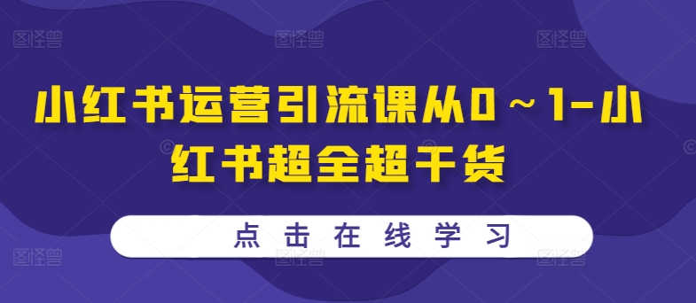 小红书运营引流课从0～1-小红书的丰富超干货知识-轻创社