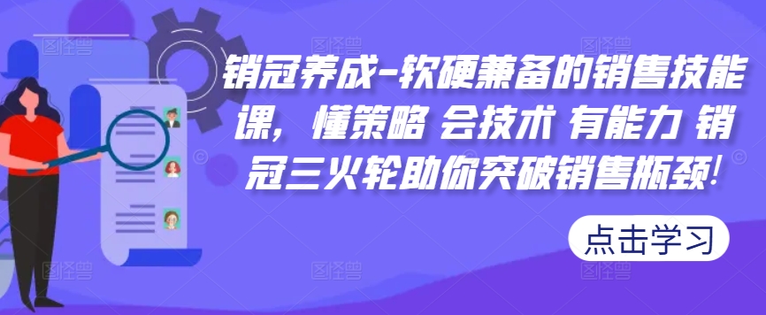 销售冠军培养-薄厚兼备的市场销售技能课，懂对策 会技术性 有实力 销售冠军三火轮帮助你提升市场销售短板!-轻创社