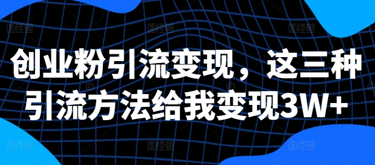 自主创业粉引流变现，这三种推广方法帮我转现3W 【揭密】-轻创社