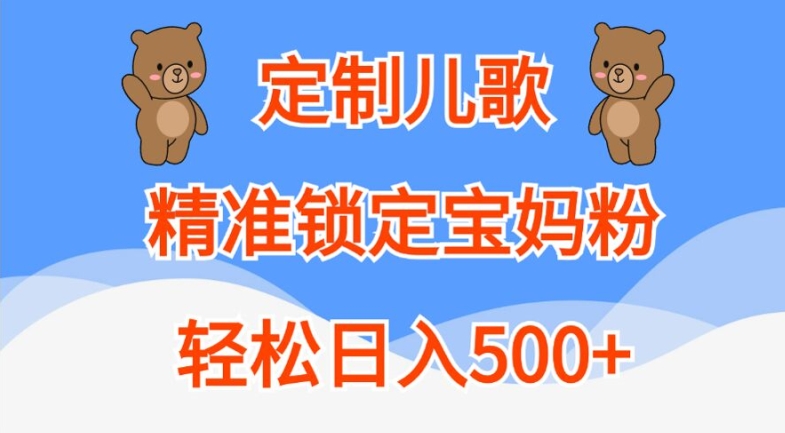 订制童谣，精准锁定宝妈粉，轻轻松松日入500 【揭密】-轻创社