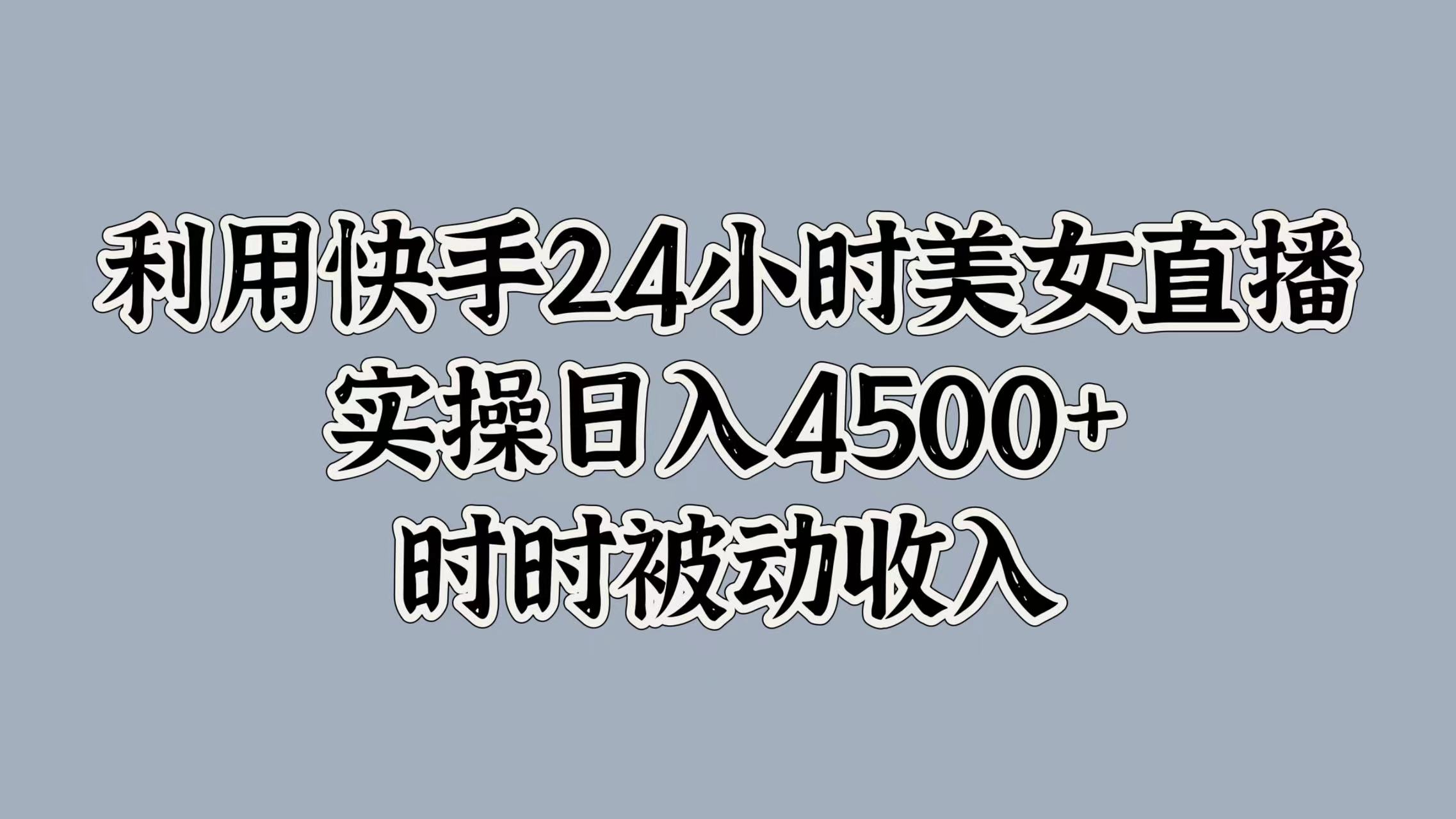 利用快手24小时美女直播，时时被动收入，内部资质操作-轻创社