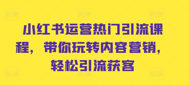 小红书运营受欢迎引流课程，带你玩转内容运营，轻轻松松引流方法拓客-轻创社