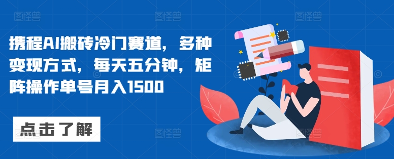 携程网AI打金小众跑道，多种多样变现模式，每天五分钟，引流矩阵实际操作运单号月入1500-轻创社
