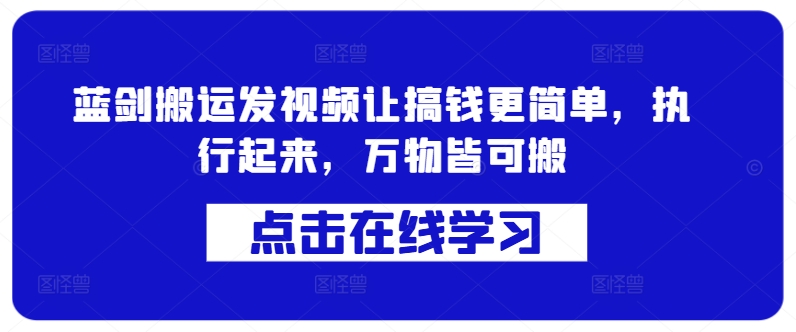 蓝剑搬运发视频让搞钱更简单，执行起来，万物皆可搬-轻创社