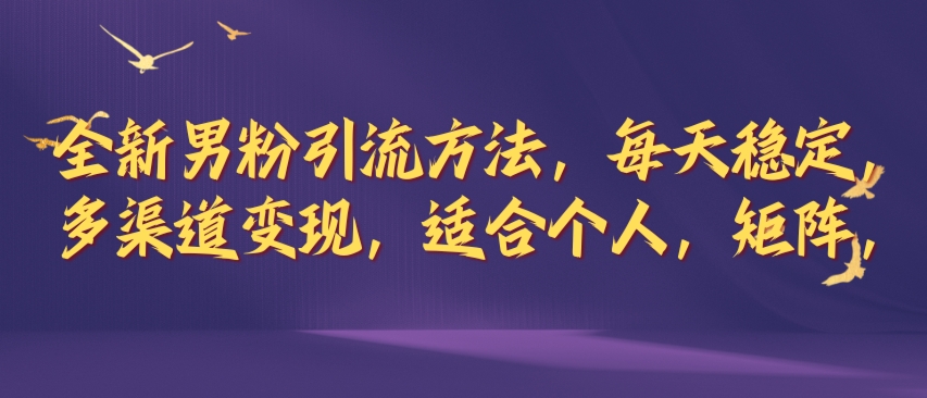 全新男粉引流方法，每天稳定加人，适合个人，矩阵，多渠道变现-轻创社
