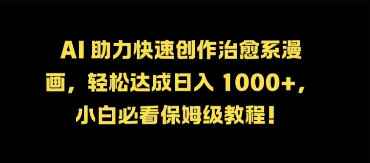 AI 助力快速创作治愈系漫画，轻松达成日入几张，小白必看保姆级教程!-轻创社