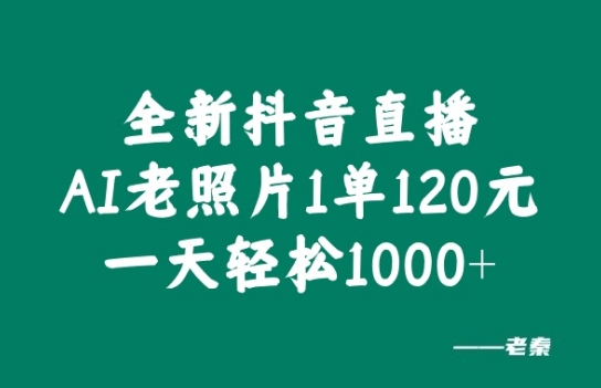 全新抖音直播AI老照片玩法，1单120元，一天轻松1k-轻创社