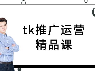 tk推广运营精品课-tiktok跨境电商教程-轻创社