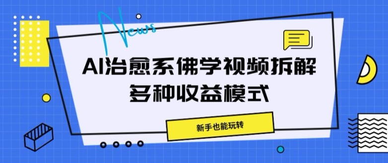 AI治愈系佛学视频拆解，操作简单，新手也能玩转-轻创社