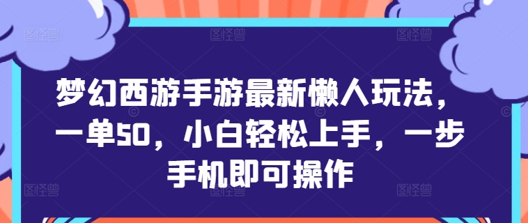 梦幻西游手游最新懒人玩法，一单50，小白轻松上手，一步手机即可操作-轻创社