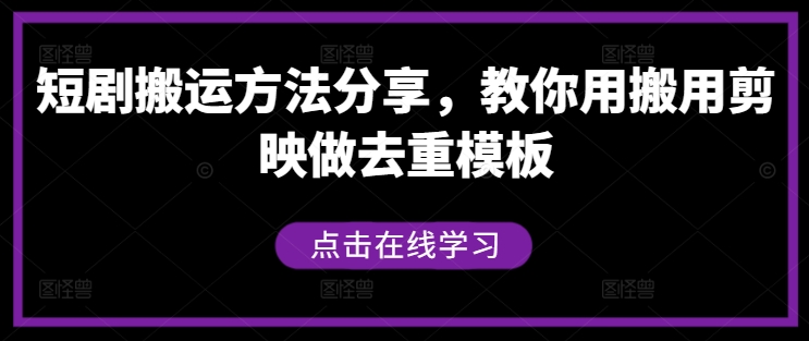 短剧搬运方法分享，教你用搬用剪映做去重模板-轻创社