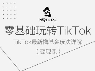 零基础玩转TiKToK变现课，TikTok最新撸基金玩法详解-轻创社