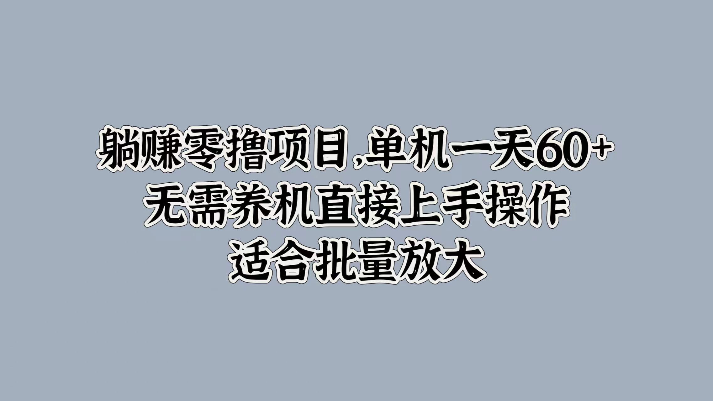 躺赚零撸项目，单机一天60+，无需养机直接上手操作，适合批量放大-轻创社