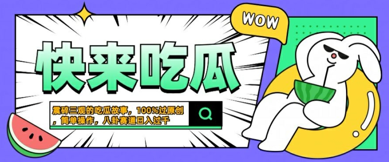 震碎三观的吃瓜故事，一键生成100%过原创，猎奇八卦赛道，简单操作日入几张【揭秘】-轻创社