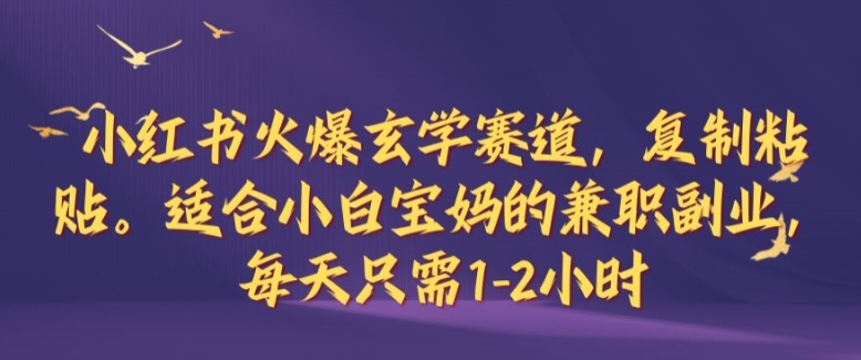 小红书火爆玄学赛道，复制粘贴，适合小白宝妈的兼职副业，每天只需1-2小时【揭秘】-轻创社