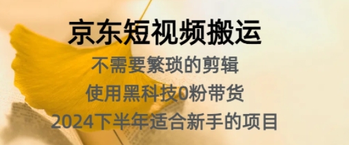 京东短视频搬运，不需要繁琐的剪辑，使用黑科技0粉带货，2024下半年新手适合的项目-轻创社