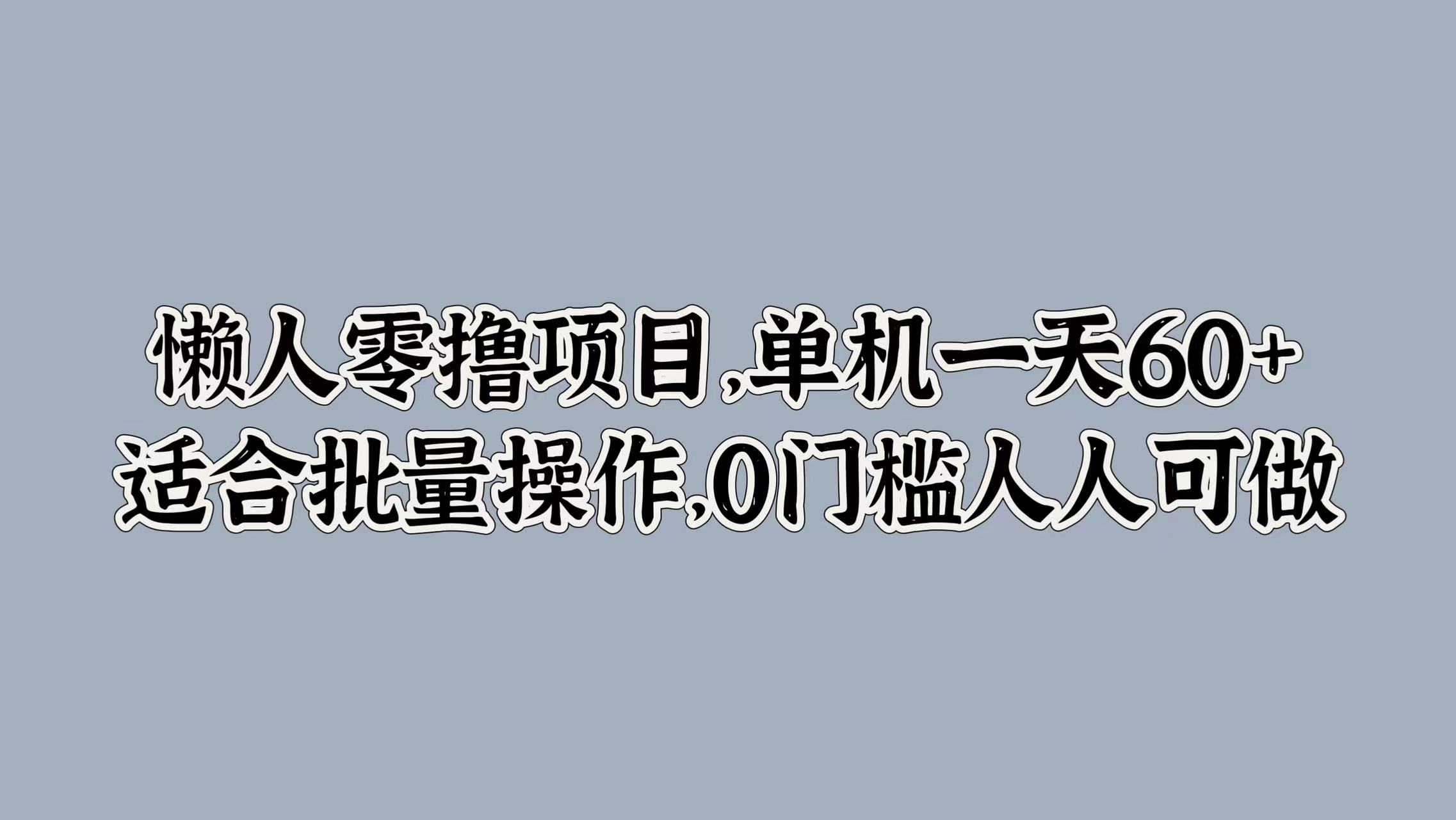 懒人零撸项目，单机一天60+适合批量操作，0门槛人人可做-轻创社