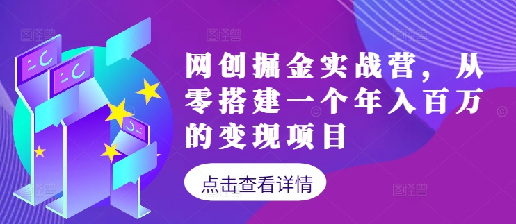 网创掘金实战营，从零搭建一个年入百万的变现项目（持续更新）-轻创社