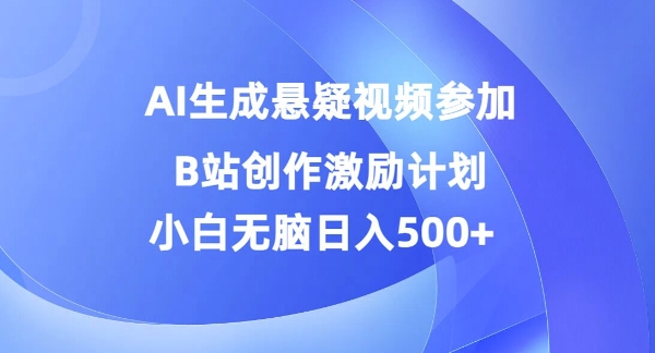 AI生成悬疑视频参加B站创作激励计划，小白无脑日入5张-轻创社