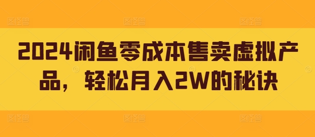 2024闲鱼零成本售卖虚拟产品，轻松月入2W的秘诀-轻创社