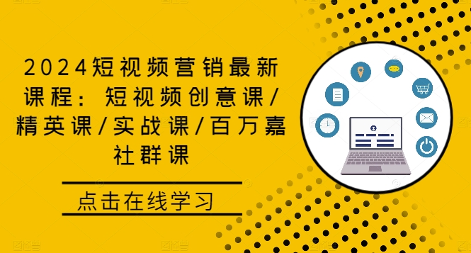 2024短视频营销最新课程：短视频创意课/精英课/实战课/百万嘉社群课-轻创社