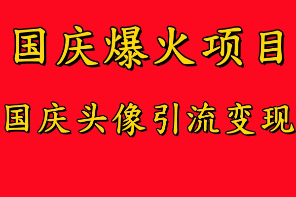 国庆爆火风口项目——国庆头像引流变现，零门槛高收益，小白也能起飞【揭秘】-轻创社