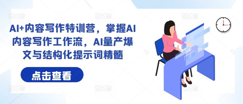 AI+内容写作特训营，掌握AI内容写作工作流，AI量产爆文与结构化提示词精髓-轻创社