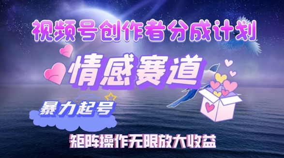 视频号创作者分成项目之情感赛道，暴力起号可同步多平台发布，矩阵操作无限放大收益-轻创社