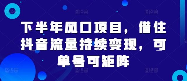 下半年风口项目，借住抖音流量持续变现，可单号可矩阵-轻创社