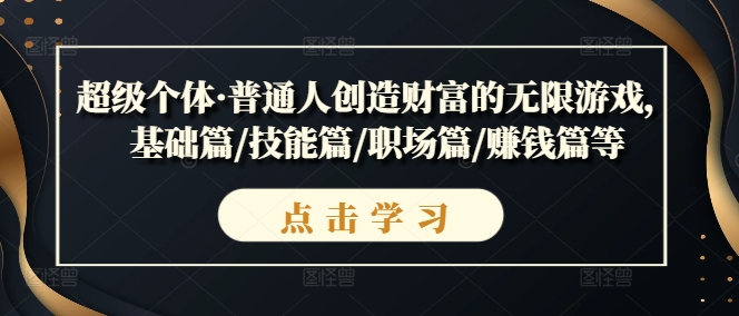 超级个体·普通人创造财富的无限游戏，基础篇/技能篇/职场篇/赚钱篇等-轻创社