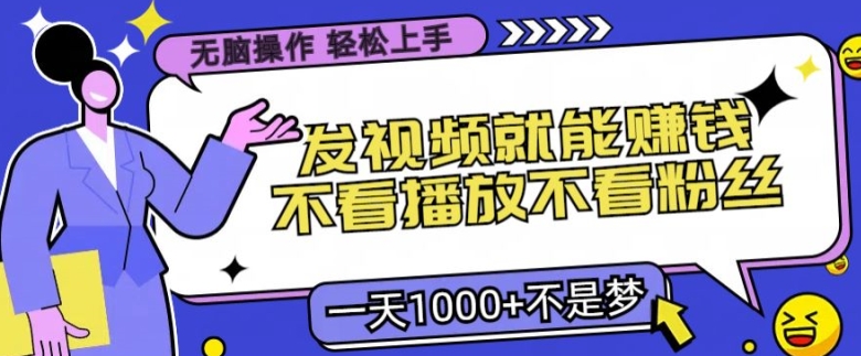 无脑操作，发视频就能赚钱，不看播放不看粉丝，小白轻松上手-轻创社