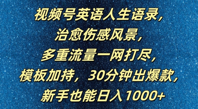 视频号英语人生语录，多重流量一网打尽，模板加持，30分钟出爆款，新手也能日入1000+【揭秘】-轻创社