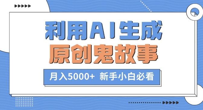 利用AI生成原创鬼故事，月入5000+  新手小白必看-轻创社