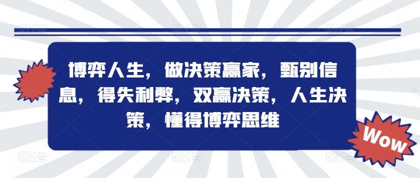 博弈人生，做决策赢家，甄别信息，得失利弊，双赢决策，人生决策，懂得博弈思维-轻创社