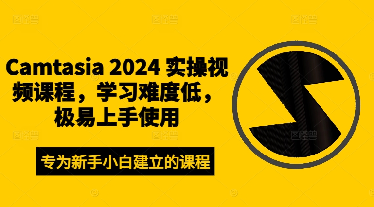 Camtasia 2024 实操视频课程，学习难度低，极易上手使用-轻创社