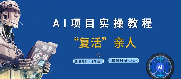 AI项目实操教程，“复活”亲人【9节视频课程】-轻创社