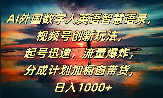 AI外国数字人英语智慧语录，视频号创新玩法，起号迅速，流量爆炸，日入1k+【揭秘】-轻创社